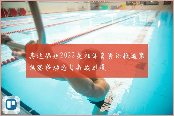奥运福娃2022亮相体育资讯报道聚焦赛事动态与备战进展