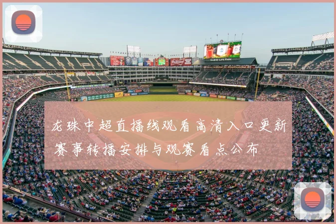 龙珠中超直播线观看高清入口更新 赛事转播安排与观赛看点公布